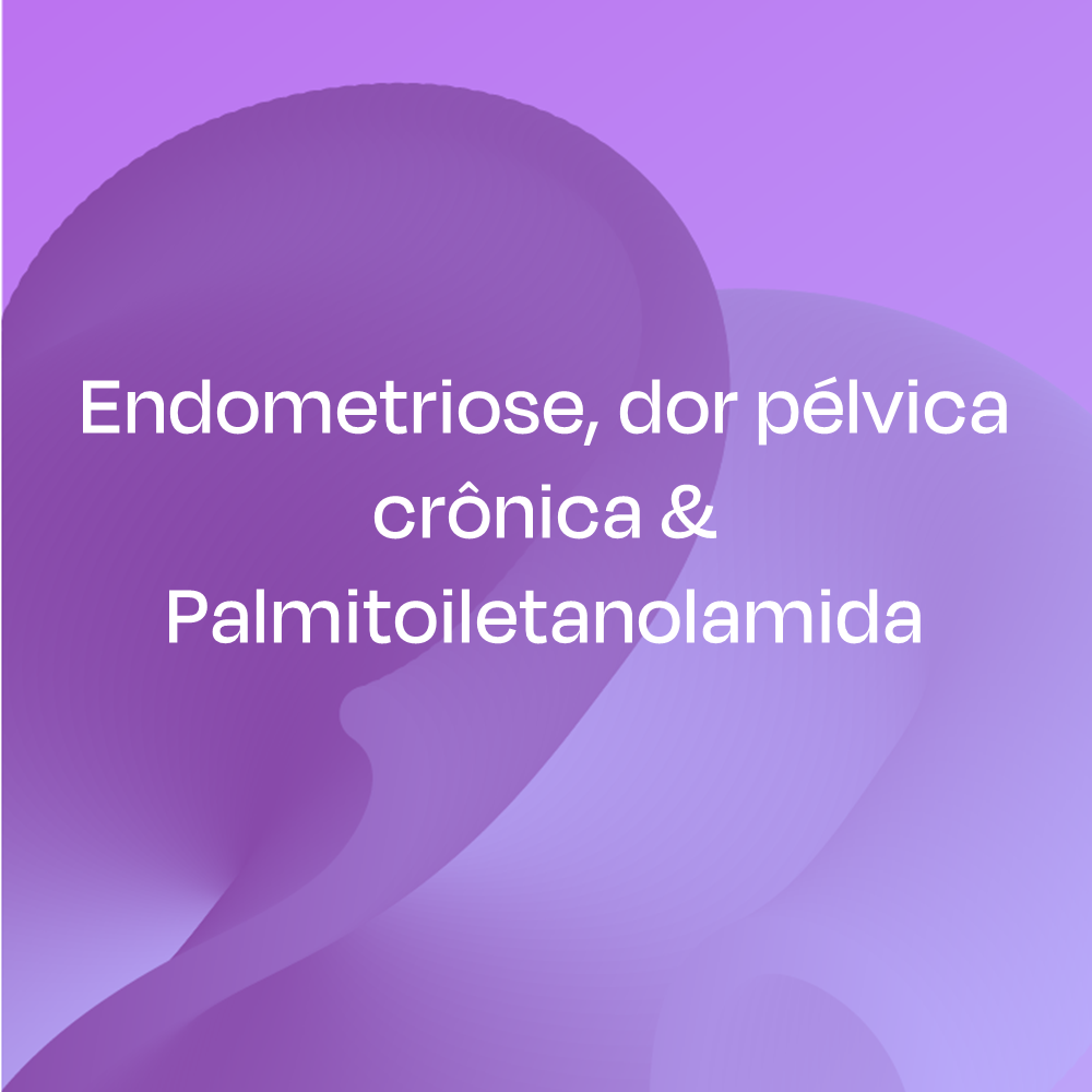 Endometriose, dor pélvica crônica & Palmitoiletanolamida