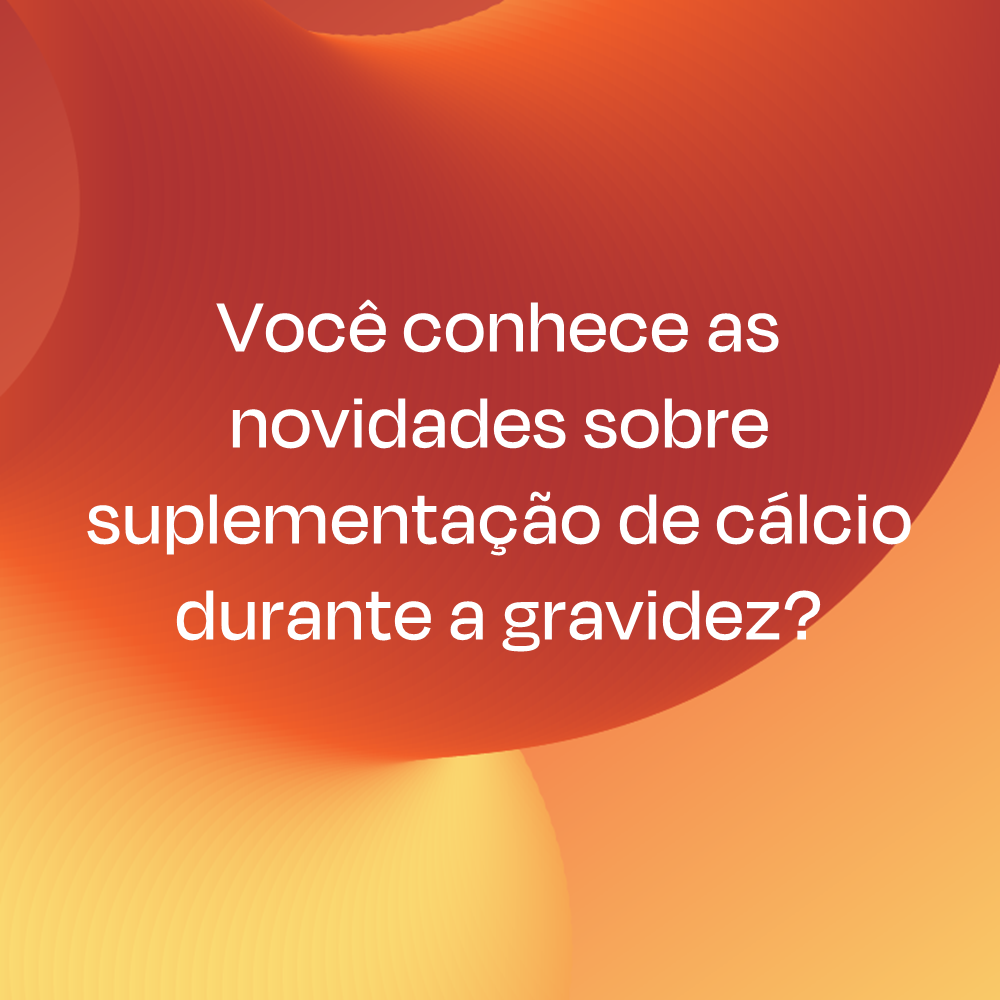 Você conhece as novidades sobre suplementação de cálcio durante a gravidez? 