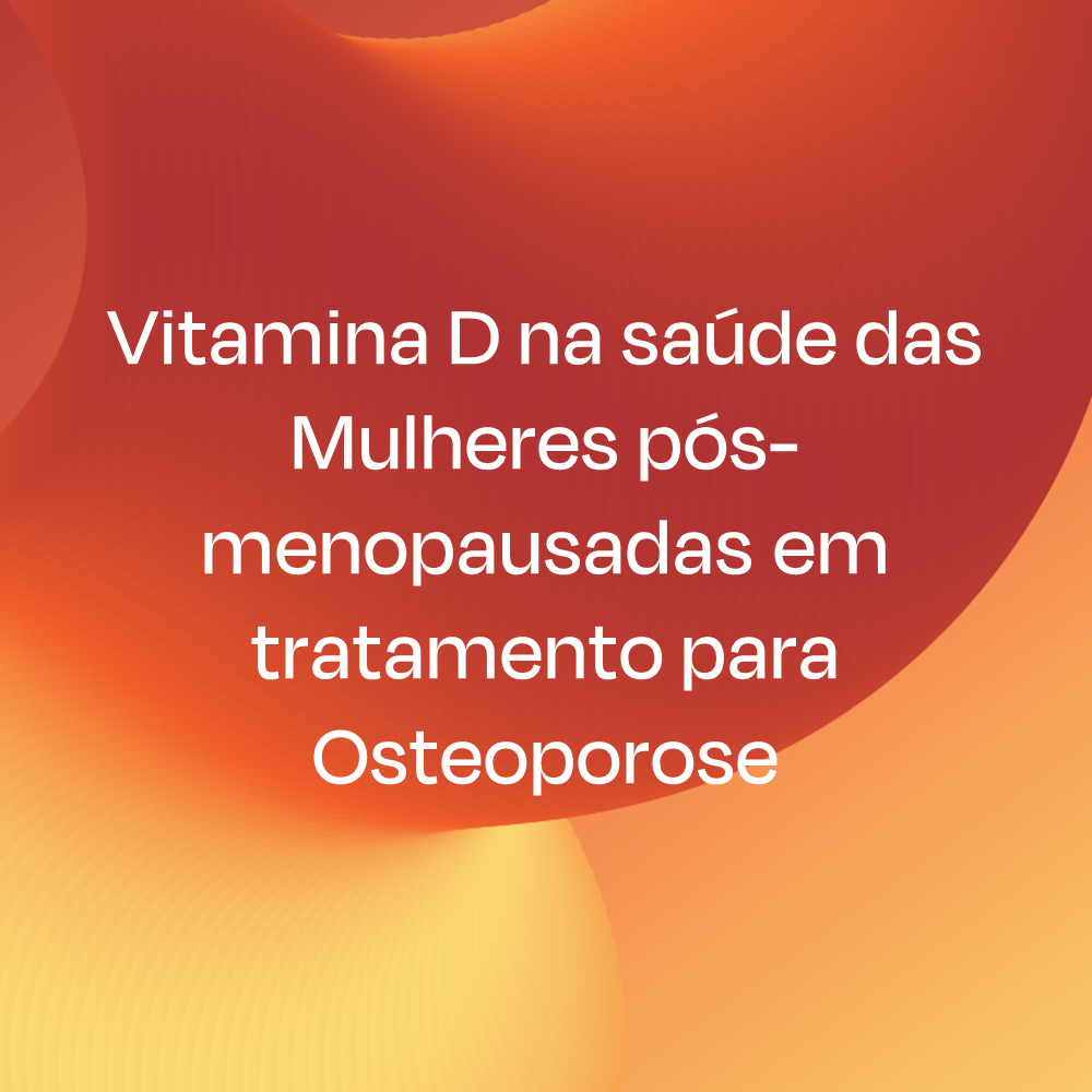 Vitamina D na saúde das Mulheres pós-menopausadas em tratamento para Osteoporose 