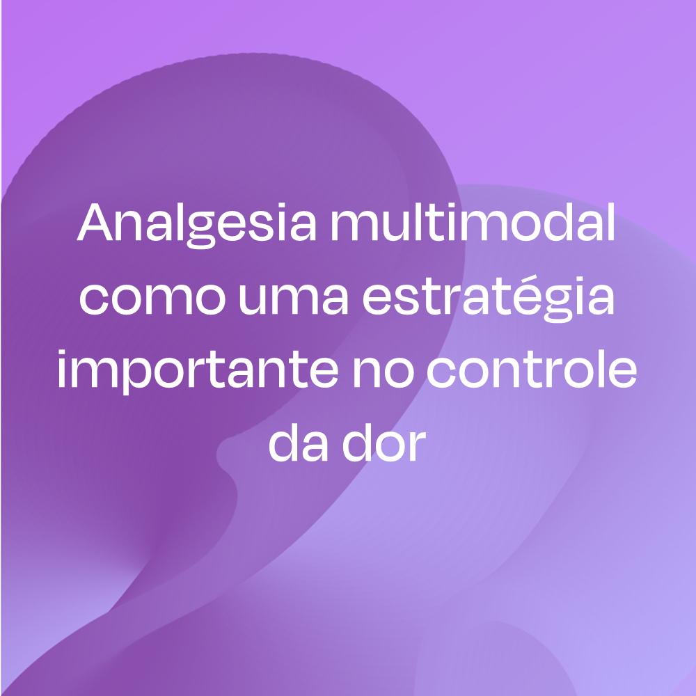 Analgesia multimodal como uma estratégia importante no controle da dor