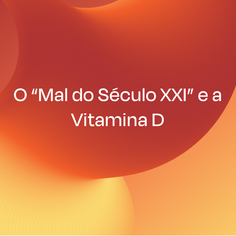 O “Mal do Século XXI” e a Vitamina D