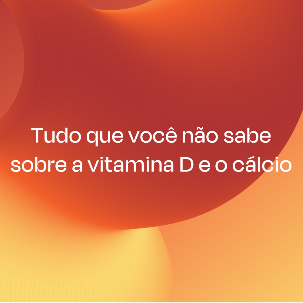 Tudo que você não sabe sobre a vitamina D e o cálcio