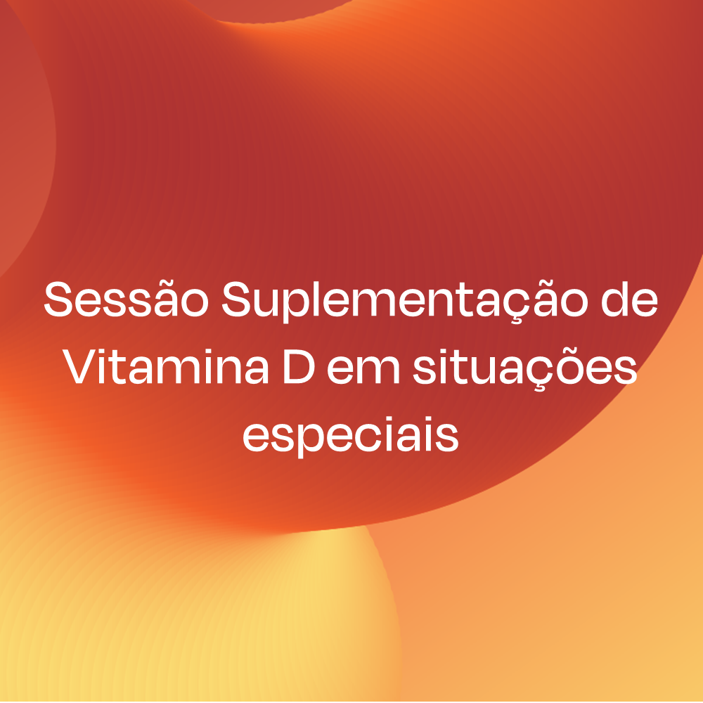 Sessão Suplementação de Vitamina D em situações especiais