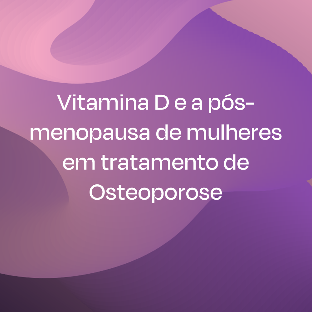 Vitamina D e a pós-menopausa de mulheres em tratamento de Osteoporose