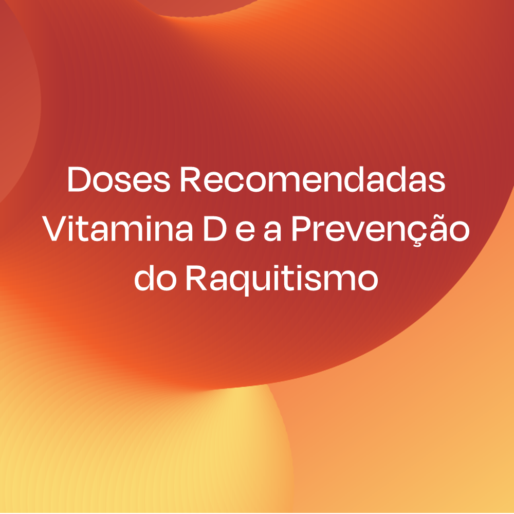 Doses Recomendadas Vitamina D e a Prevenção do Raquitismo