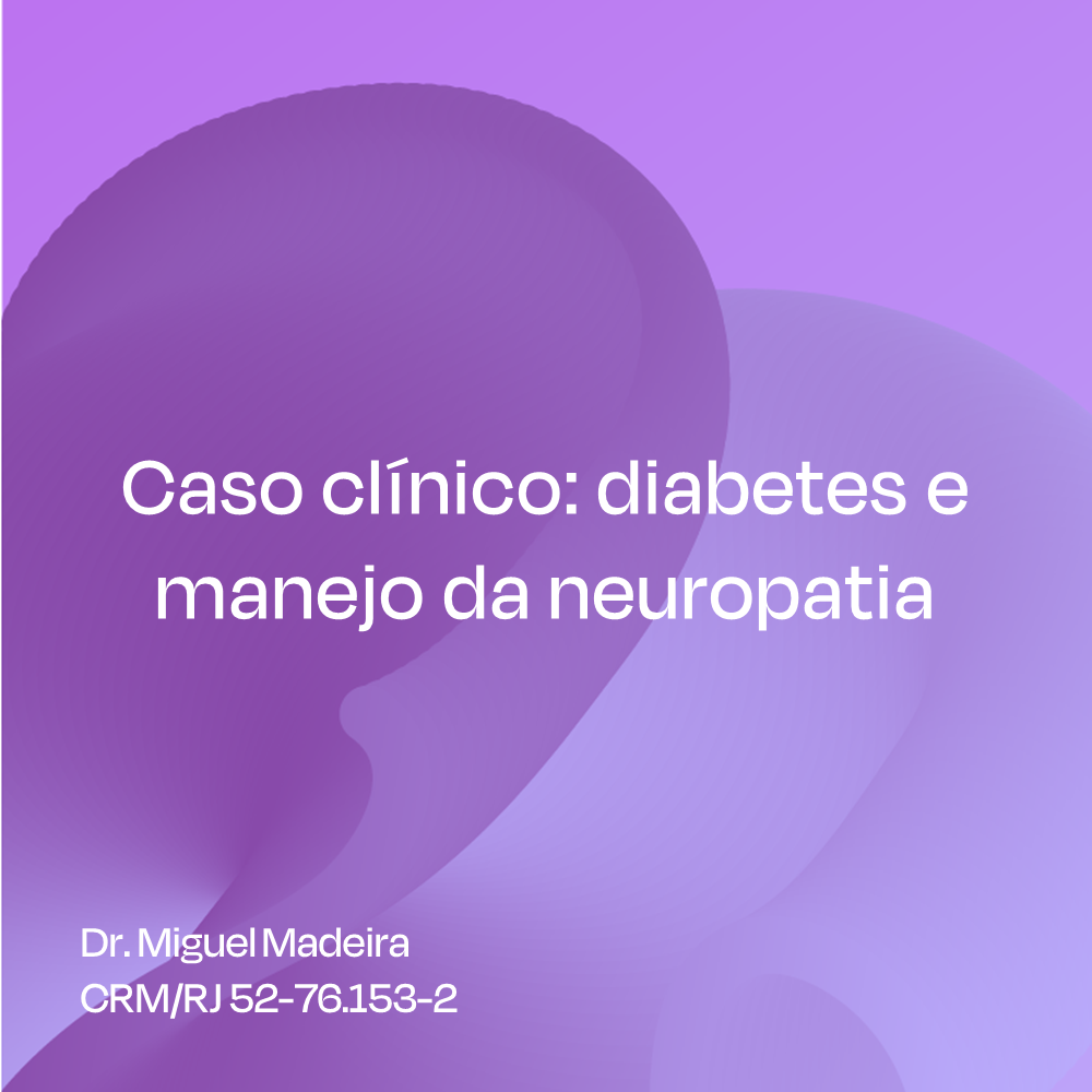 Caso clínico: diabetes e manejo da neuropatia