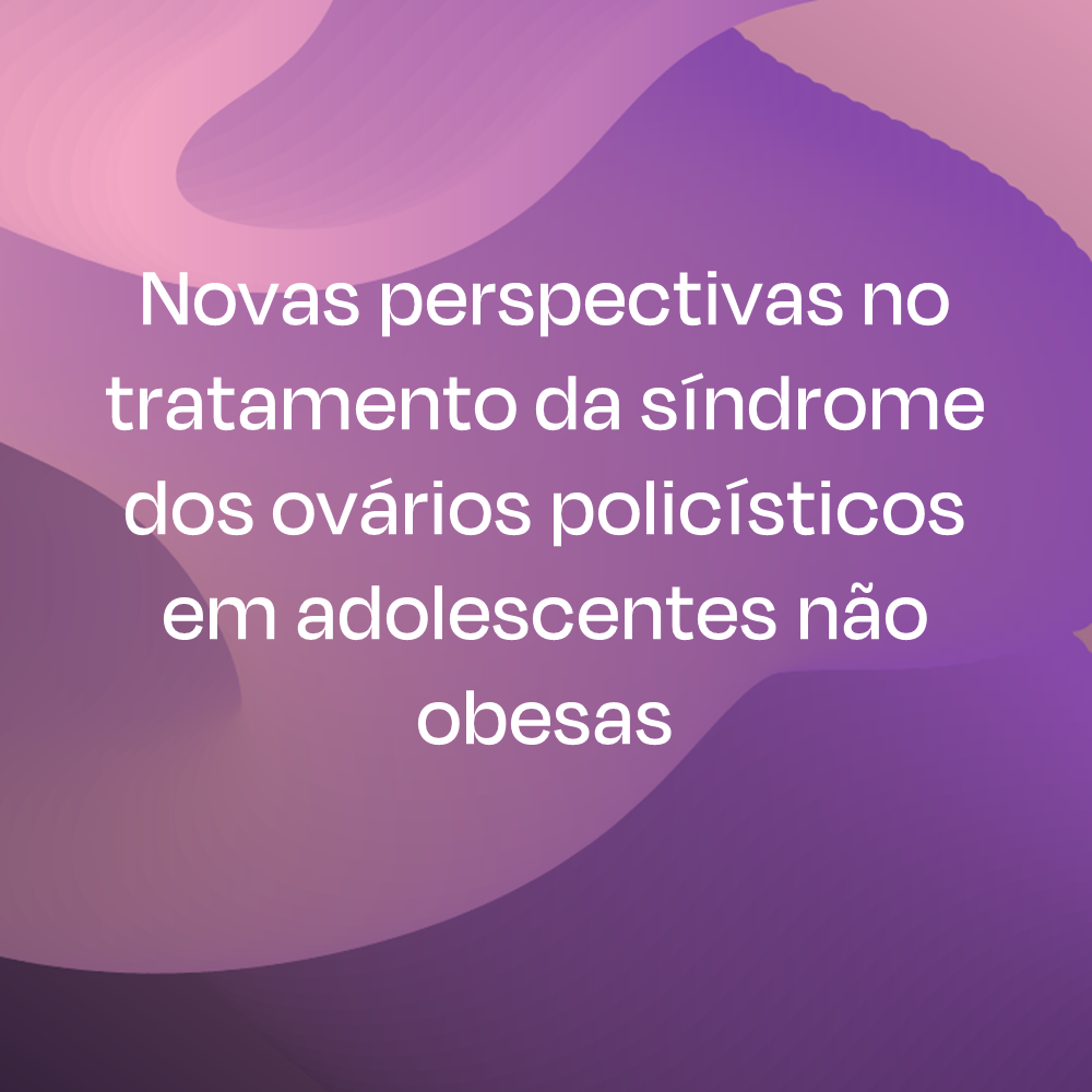 Novas perspectivas no tratamento da síndrome dos ovários policísticos em adolescentes não obesas