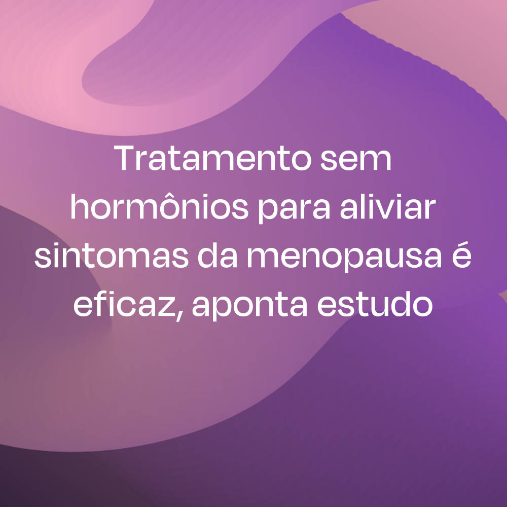 Tratamento sem hormônios para aliviar sintomas da menopausa é eficaz, aponta estudo 