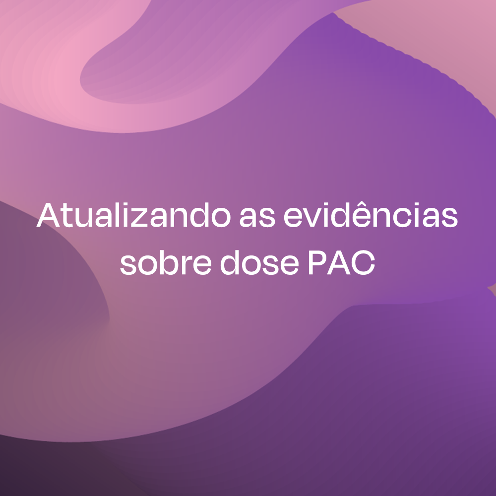 Atualizando as evidências sobre dose PAC